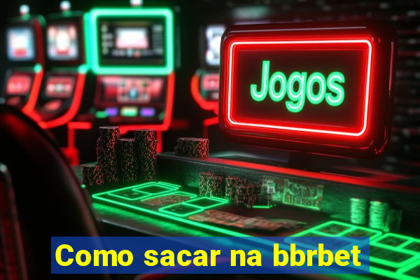 Como sacar na bbrbet